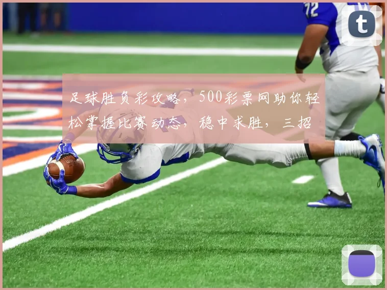足球胜负彩攻略，500彩票网助你轻松掌握比赛动态，稳中求胜，三招教你玩转竞彩