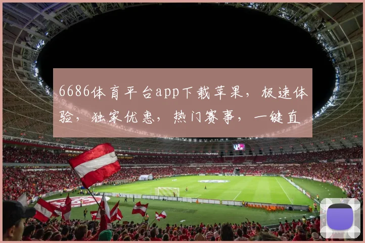 6686体育平台app下载苹果，极速体验，独家优惠，热门赛事，一键直达，尽享体育盛宴，不容错过